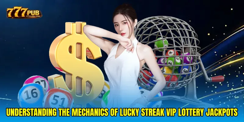 Understanding the Mechanics of Lucky streak VIP lottery jackpots