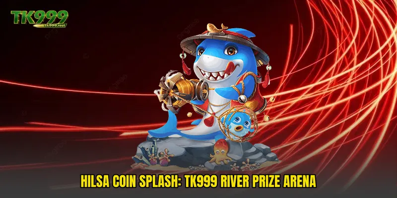 Hilsa Coin Splash: TK999 River Prize Arena