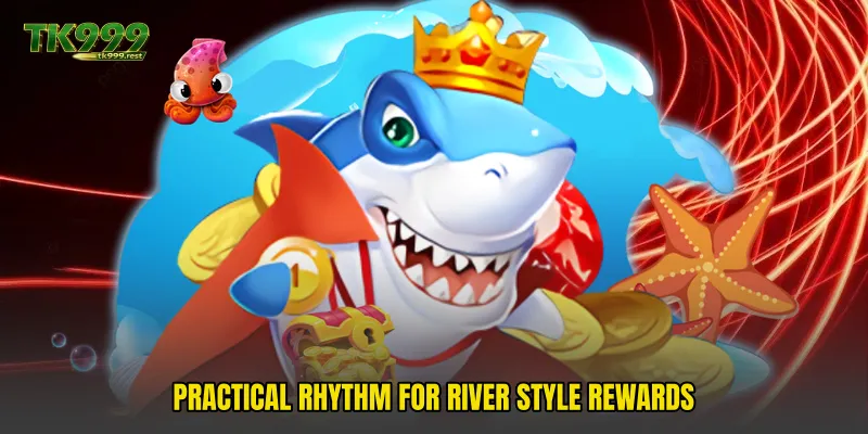 Practical Rhythm For River Style Rewards